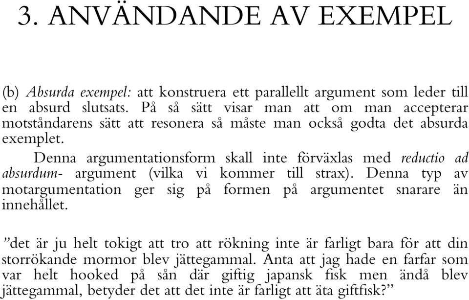 Denna argumentationsform skall inte förväxlas med reductio ad absurdum- argument (vilka vi kommer till strax).