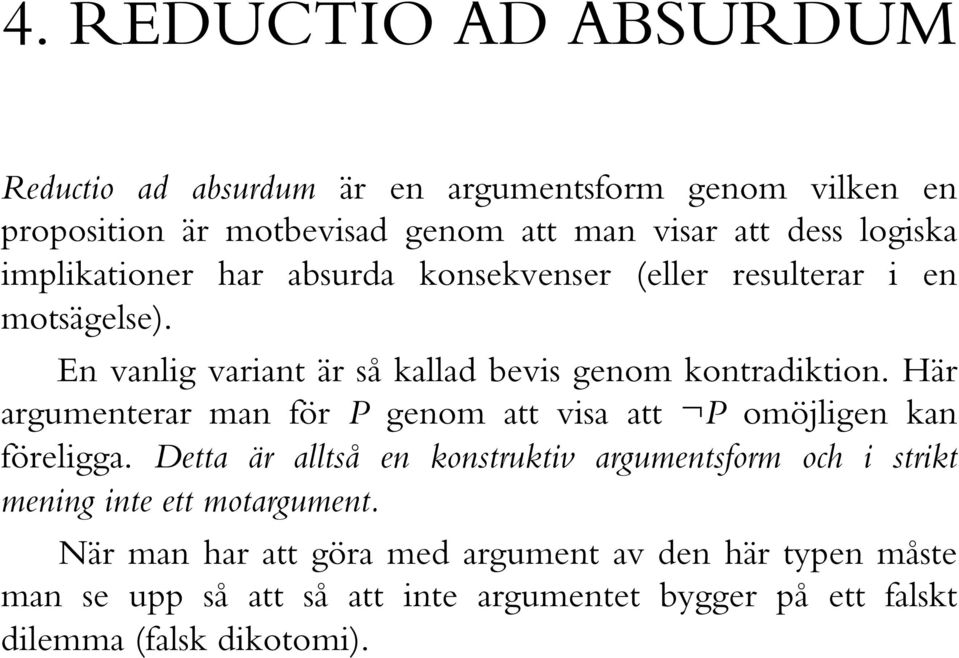 Här argumenterar man för P genom att visa att P omöjligen kan föreligga.