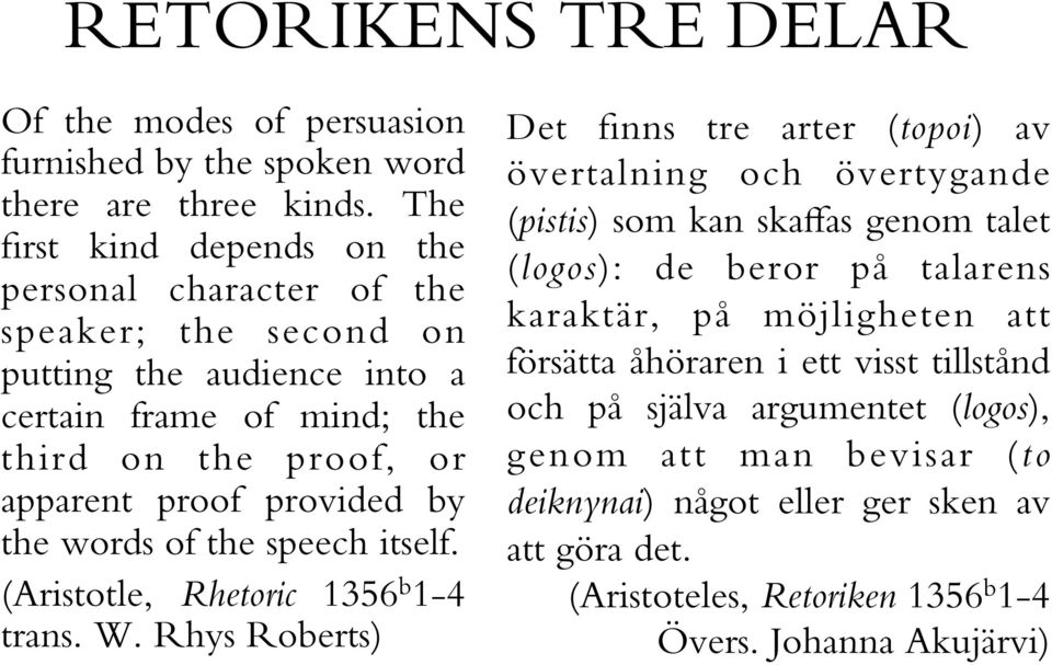 the words of the speech itself. (Aristotle, Rhetoric 1356 b 1-4 trans. W.