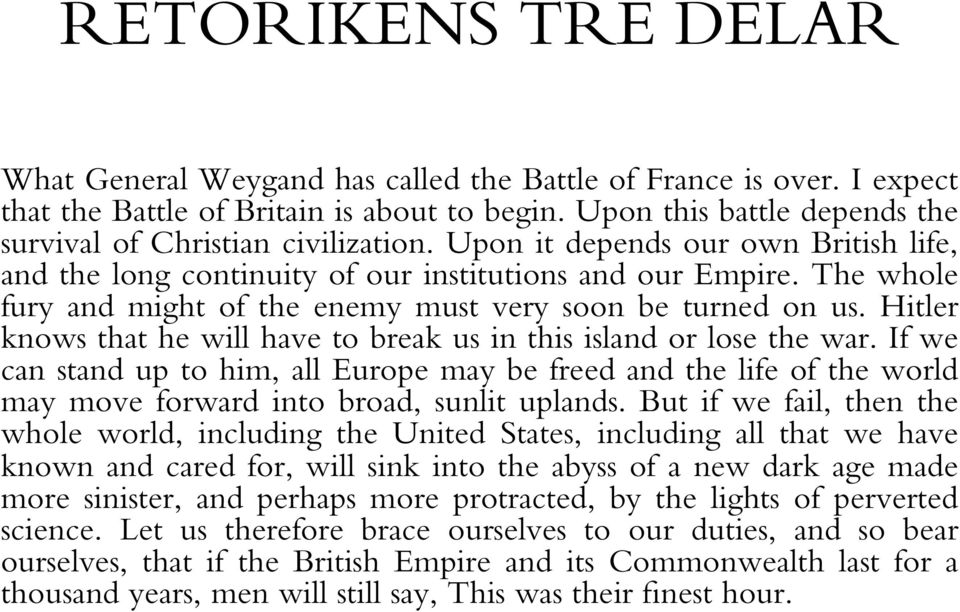 The whole fury and might of the enemy must very soon be turned on us. Hitler knows that he will have to break us in this island or lose the war.
