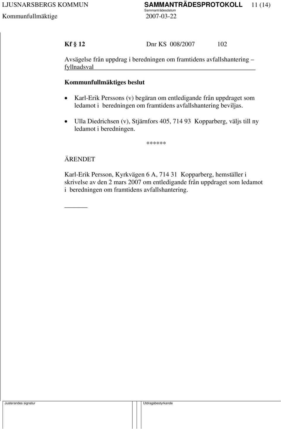 avfallshantering beviljas. Ulla Diedrichsen (v), Stjärnfors 405, 714 93 Kopparberg, väljs till ny ledamot i beredningen.