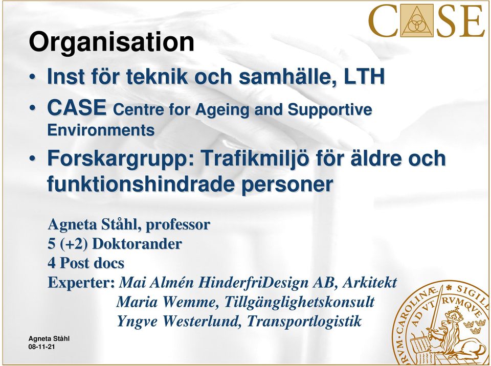 personer, professor 5 (+2) Doktorander 4 Post docs Experter: Mai Almén