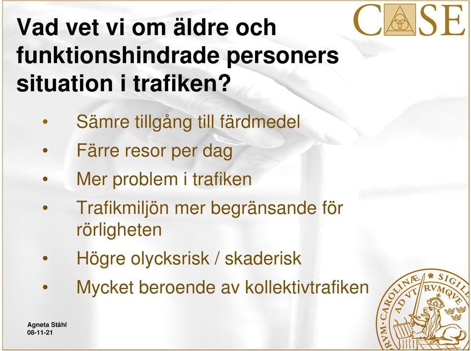 Sämre tillgång till färdmedel Färre resor per dag Mer problem i