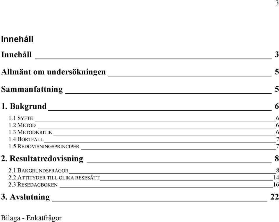 5 REDOVISNINGSPRINCIPER 7 2. Resultatredovisning 8 2.1 BAKGRUNDSFRÅGOR 8 2.