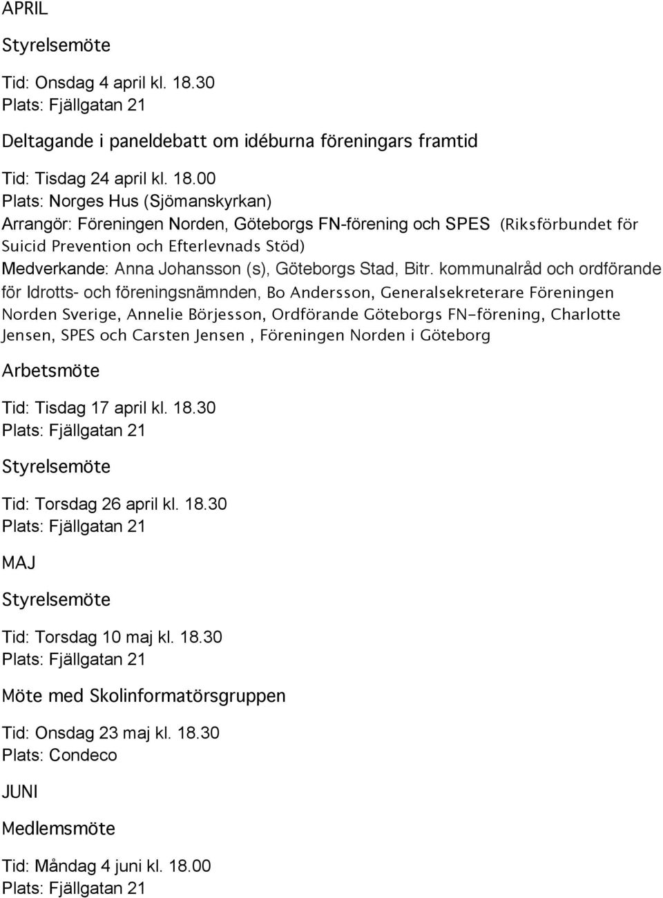 00 Plats: Norges Hus (Sjömanskyrkan) Arrangör: Föreningen Norden, Göteborgs FN-förening och SPES (Riksförbundet för Suicid Prevention och Efterlevnads Stöd) Medverkande: Anna Johansson (s), Göteborgs