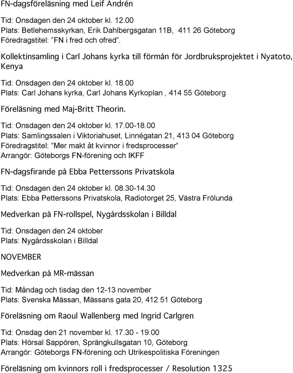 00 Plats: Carl Johans kyrka, Carl Johans Kyrkoplan, 414 55 Göteborg Föreläsning med Maj-Britt Theorin. Tid: Onsdagen den 24 oktober kl. 17.00-18.