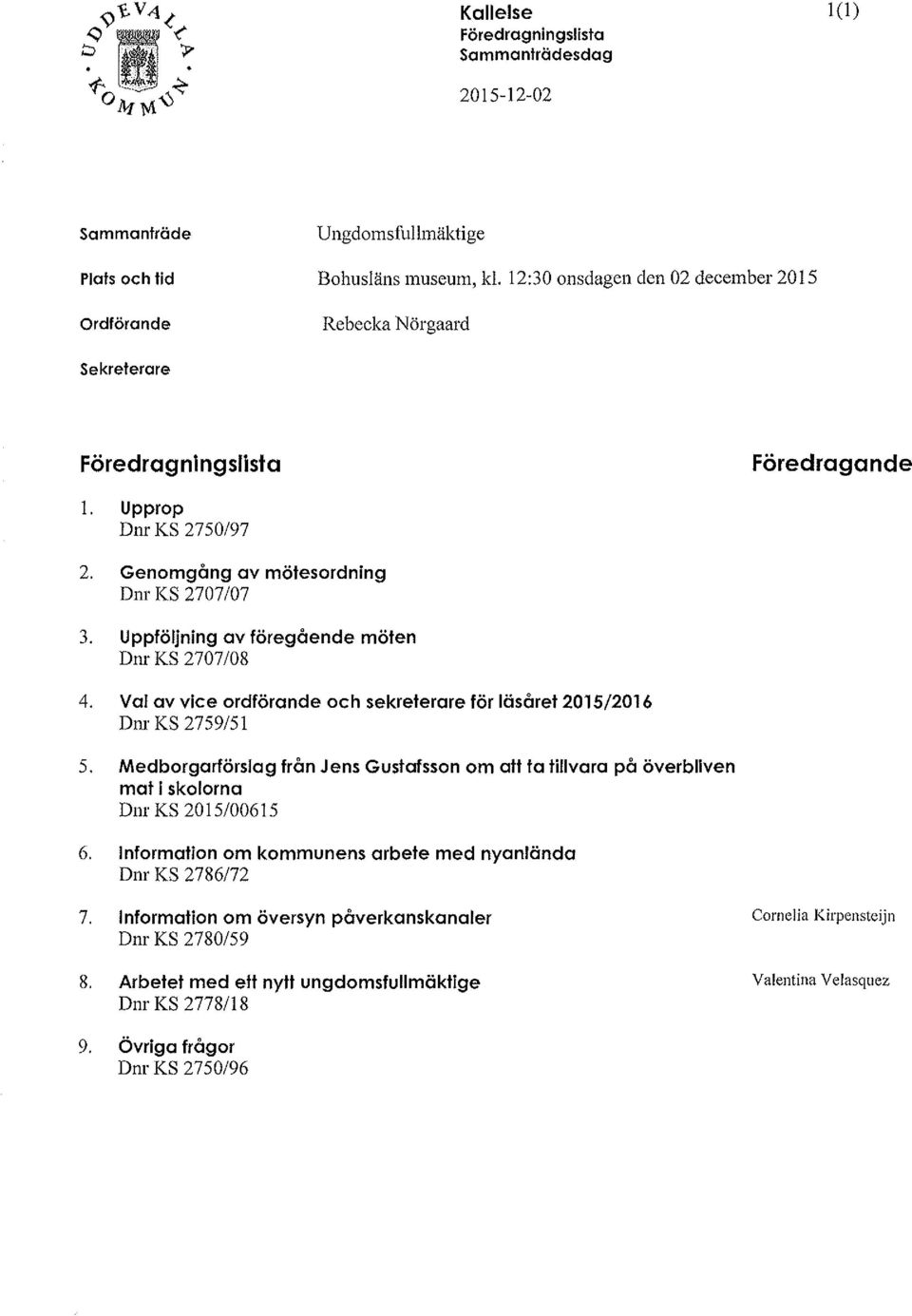 Val av vice ordförande och sekreterare för läsåret 2015/2016 Dnr KS 2759/51 5. Medborgarförslag från Jens Gustafsson om alt ta tillvara på överbliven mat i skolorna Dnr KS 2015/00615 6.