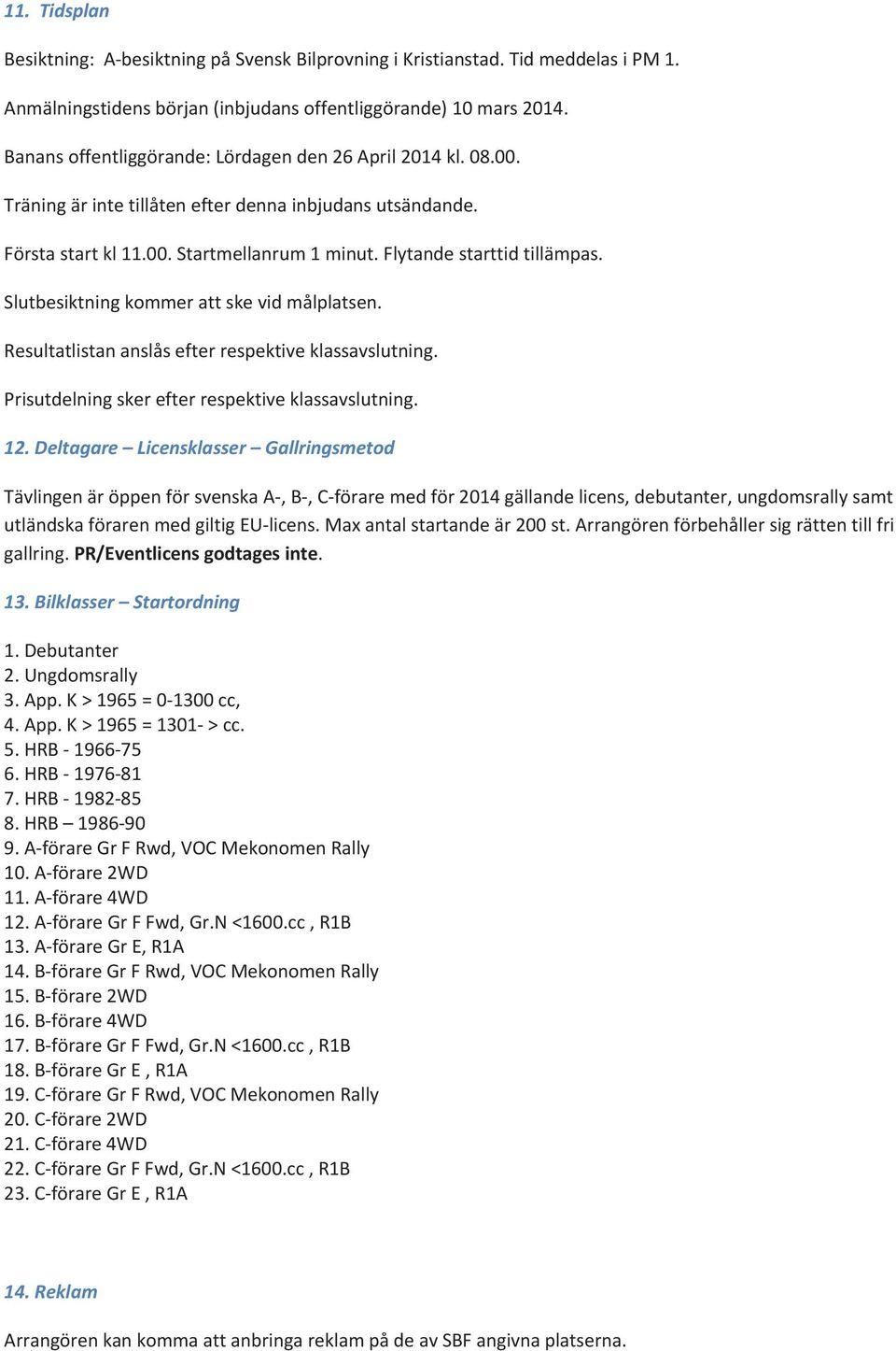 Resultatlistananslåsefterrespektiveklassavslutning. Prisutdelningskerefterrespektiveklassavslutning. 12.