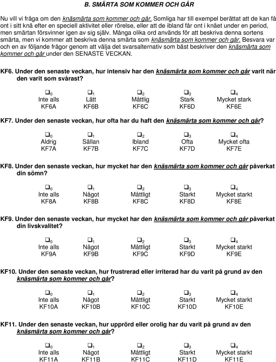 Många olika ord används för att beskriva denna sortens smärta, men vi kommer att beskriva denna smärta som knäsmärta som kommer och går.