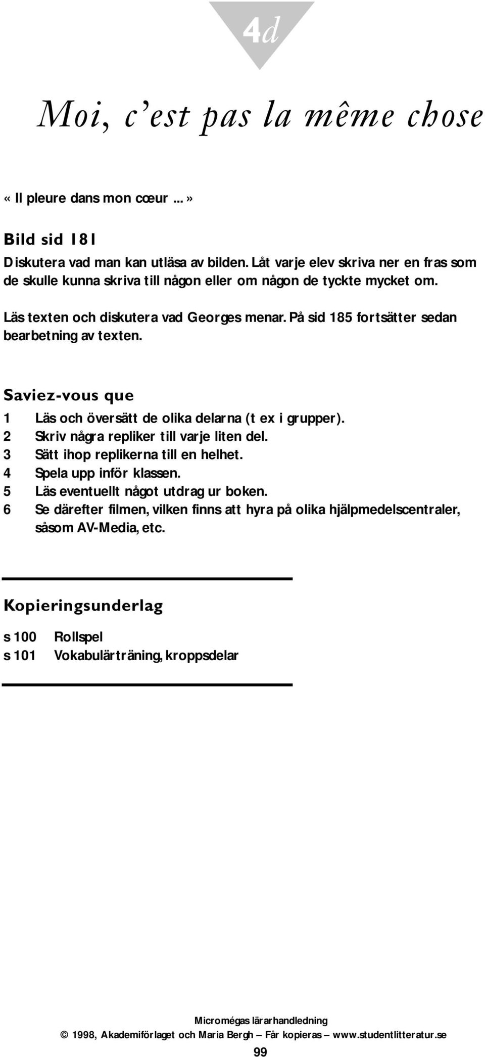 På sid 185 fortsätter sedan bearbetning av texten. Saviez-vous que 1 Läs och översätt de olika delarna (t ex i grupper). 2 Skriv några repliker till varje liten del.