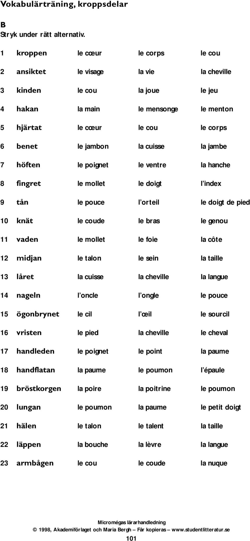 cuisse la jambe 7 höften le poignet le ventre la hanche 8 fingret le mollet le doigt l index 9 tån le pouce l orteil le doigt de pied 10 knät le coude le bras le genou 11 vaden le mollet le foie la