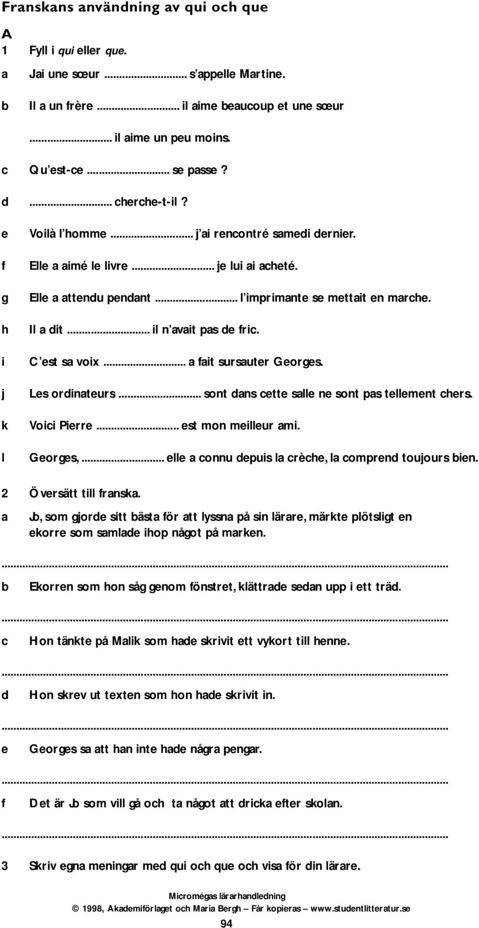 .. il n avait pas de fric. C est sa voix... a fait sursauter Georges. Les ordinateurs... sont dans cette salle ne sont pas tellement chers. Voici Pierre... est mon meilleur ami. Georges,.