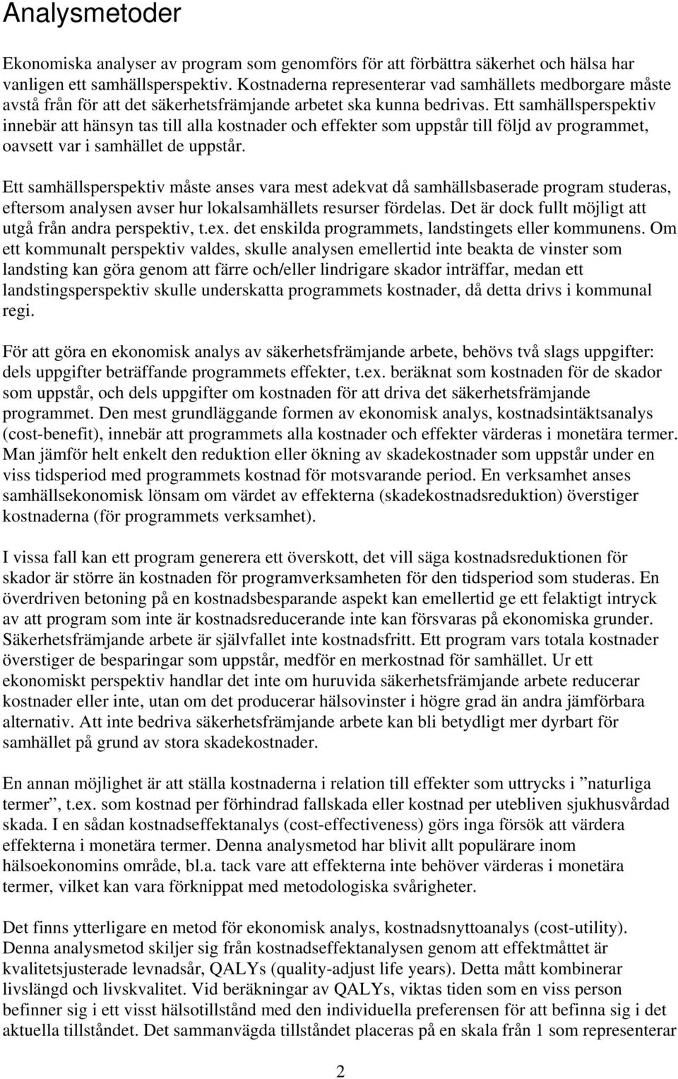 Ett samhällsperspektiv innebär att hänsyn tas till alla kostnader och effekter som uppstår till följd av programmet, oavsett var i samhället de uppstår.