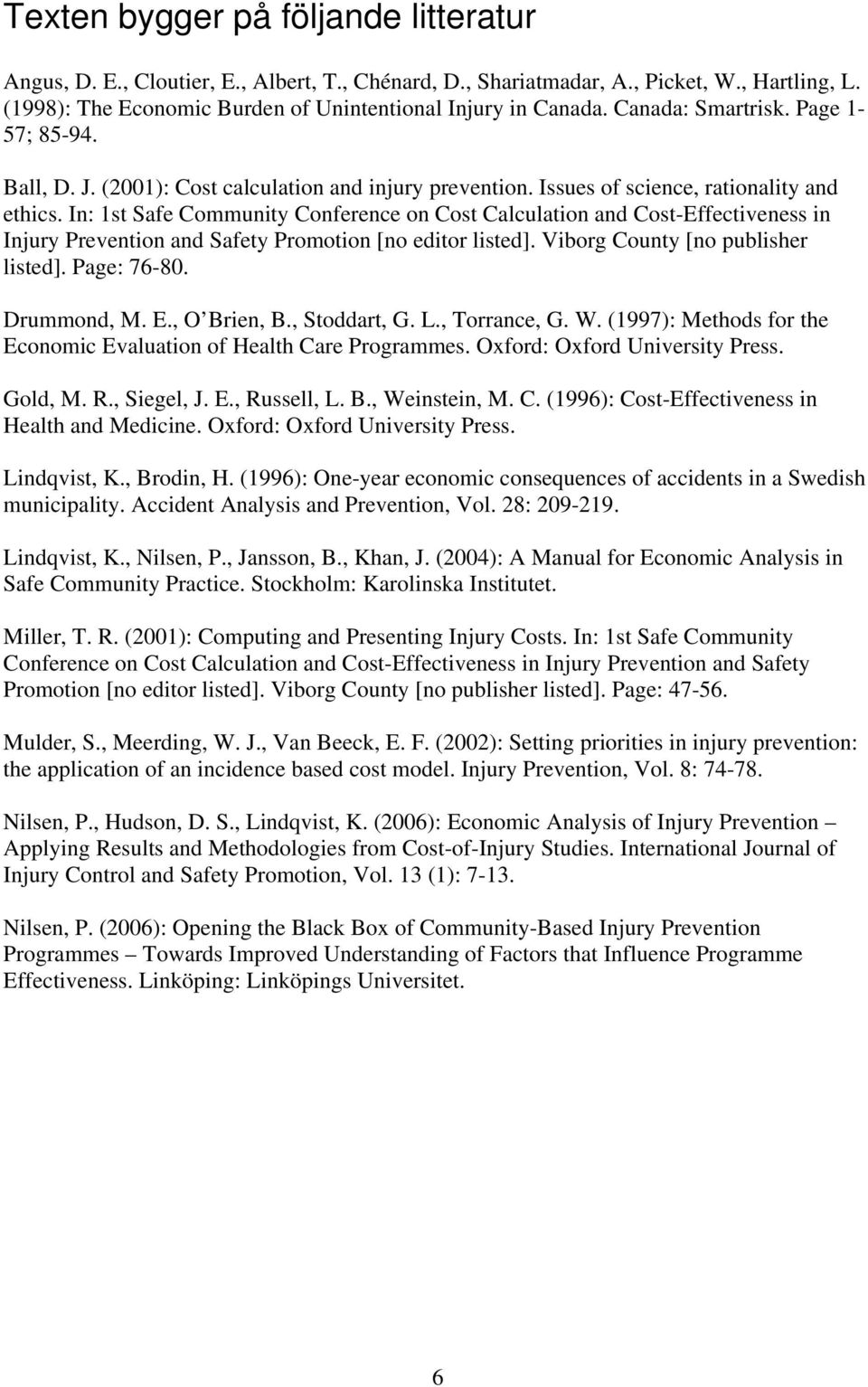 In: 1st Safe Community Conference on Cost Calculation and Cost-Effectiveness in Injury Prevention and Safety Promotion [no editor listed]. Viborg County [no publisher listed]. Page: 76-80.