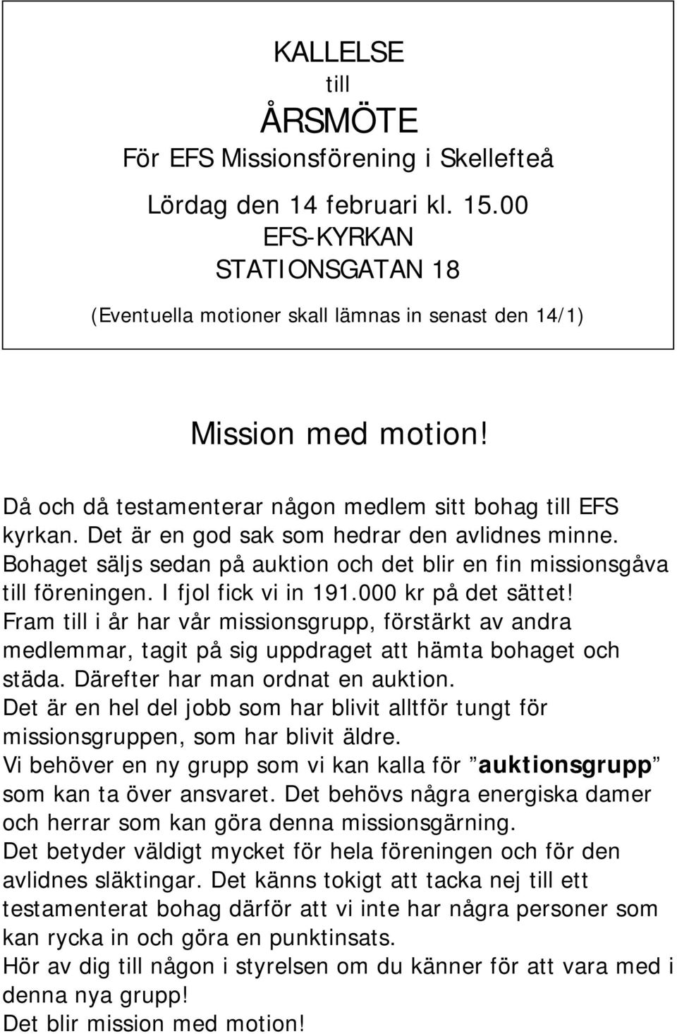 I fjol fick vi in 191.000 kr på det sättet! Fram till i år har vår missionsgrupp, förstärkt av andra medlemmar, tagit på sig uppdraget att hämta bohaget och städa. Därefter har man ordnat en auktion.