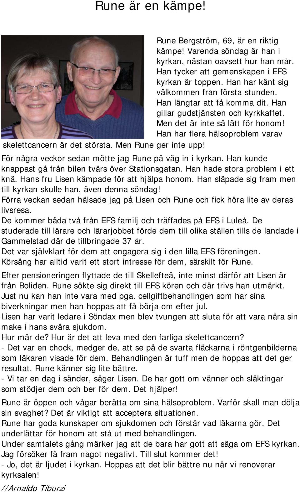 Han har flera hälsoproblem varav skelettcancern är det största. Men Rune ger inte upp! För några veckor sedan mötte jag Rune på väg in i kyrkan.