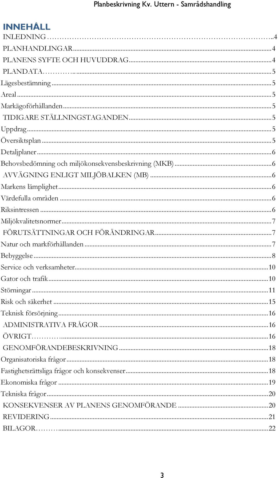 .. 6 Miljökvalitetsnormer... 7 FÖRUTSÄTTNINGAR OCH FÖRÄNDRINGAR... 7 Natur och markförhållanden... 7 Bebyggelse... 8 Service och verksamheter... 10 Gator och trafik... 10 Störningar.