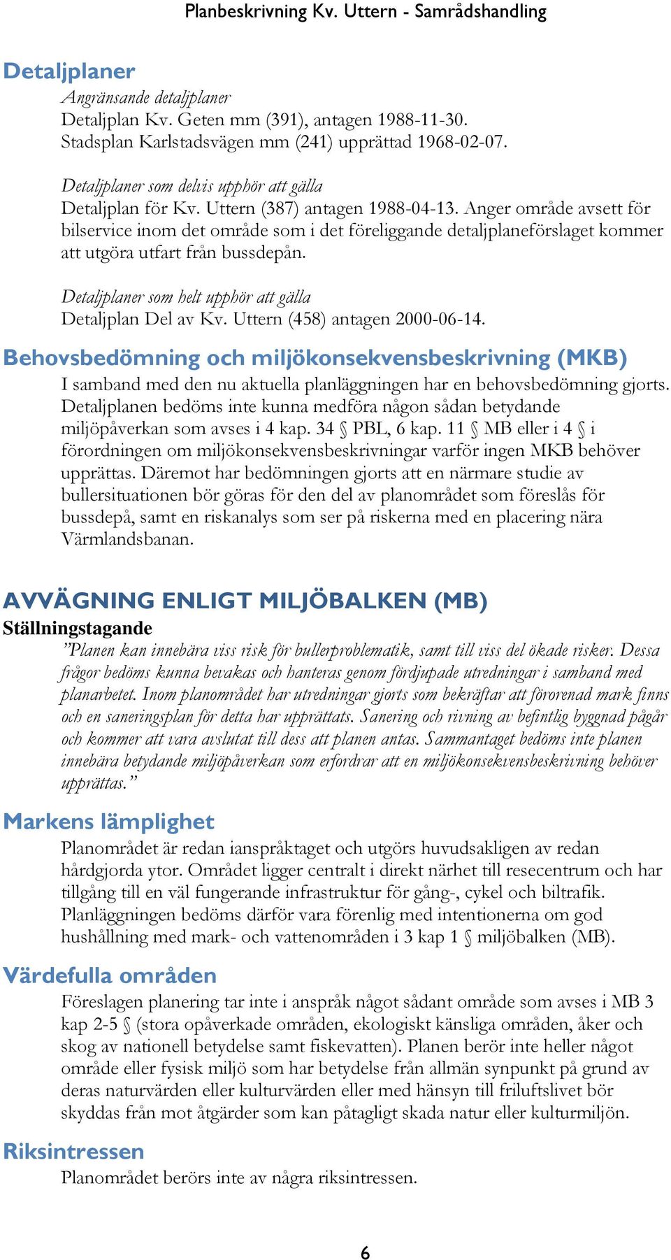 Anger område avsett för bilservice inom det område som i det föreliggande detaljplaneförslaget kommer att utgöra utfart från bussdepån. Detaljplaner som helt upphör att gälla Detaljplan Del av Kv.