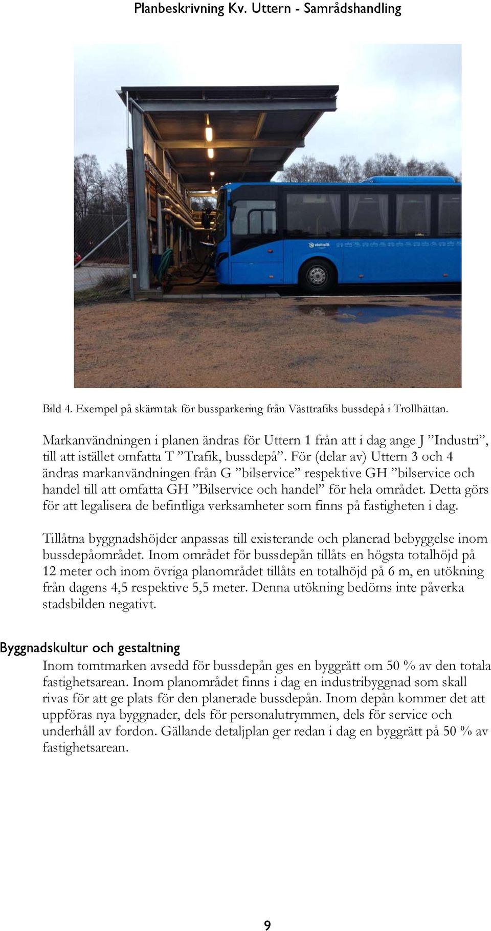 För (delar av) Uttern 3 och 4 ändras markanvändningen från G bilservice respektive GH bilservice och handel till att omfatta GH Bilservice och handel för hela området.