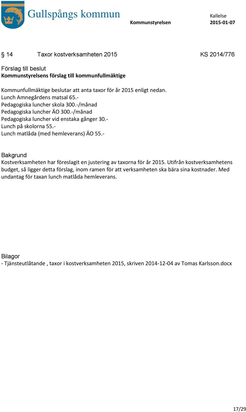 - Lunch matlåda (med hemleverans) ÄO 55.- Kostverksamheten har föreslagit en justering av taxorna för år 2015.