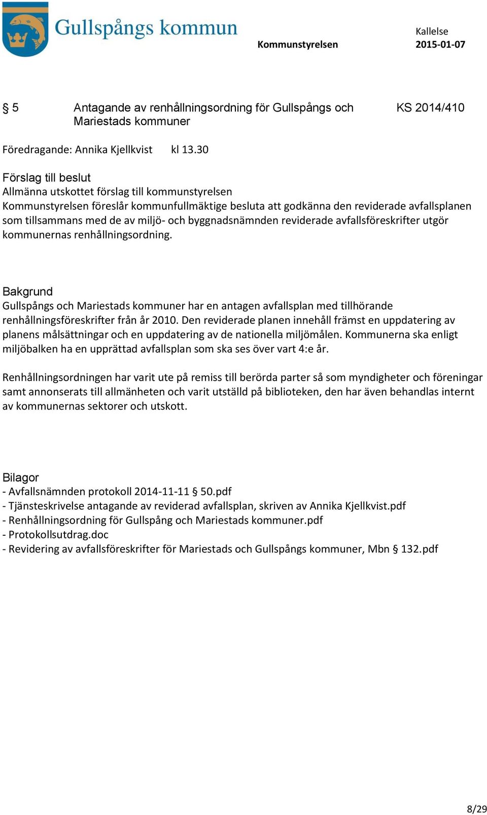 reviderade avfallsföreskrifter utgör kommunernas renhållningsordning. Gullspångs och Mariestads kommuner har en antagen avfallsplan med tillhörande renhållningsföreskrifter från år 2010.