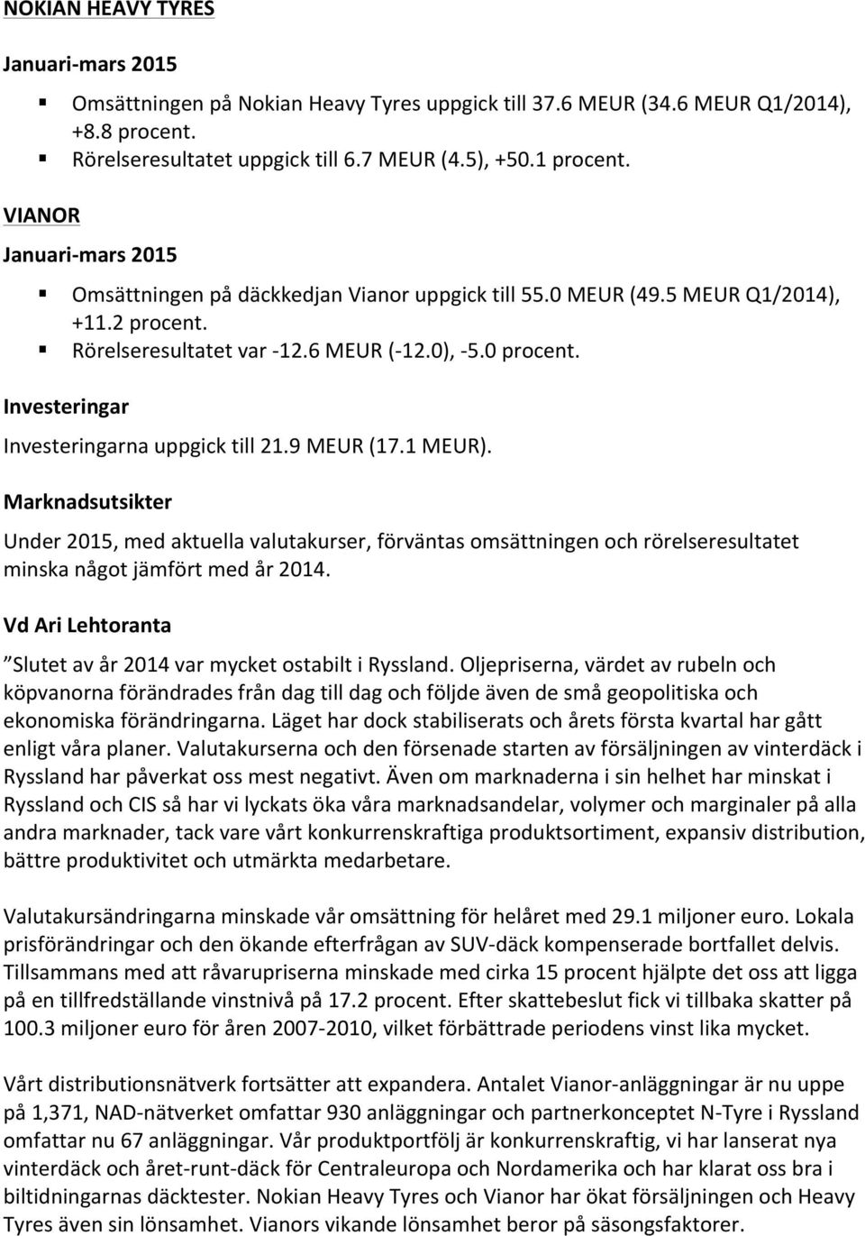 9 MEUR (17.1 MEUR). Marknadsutsikter Under 2015, med aktuella valutakurser, förväntas omsättningen och rörelseresultatet minska något jämfört med år 2014.
