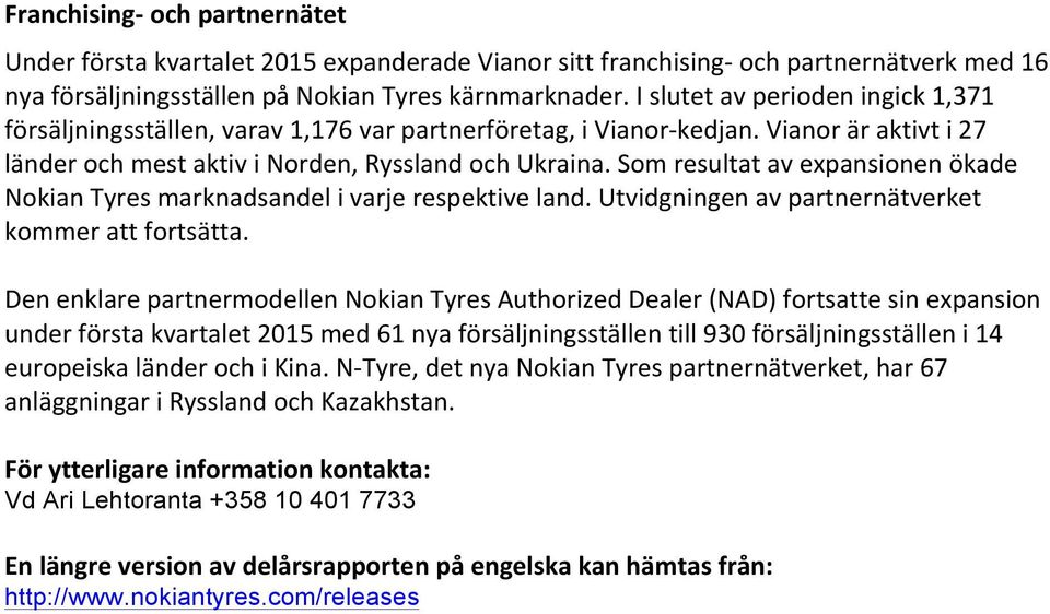 Som resultat av expansionen ökade Nokian Tyres marknadsandel i varje respektive land. Utvidgningen av partnernätverket kommer att fortsätta.