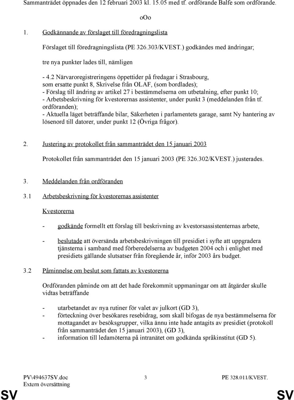 2 Närvaroregistreringens öppettider på fredagar i Strasbourg, som ersatte punkt 8, Skrivelse från OLAF, (som bordlades); - Förslag till ändring av artikel 27 i bestämmelserna om utbetalning, efter