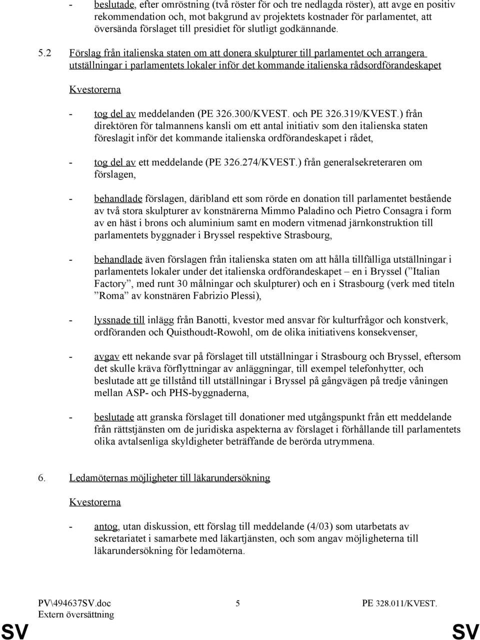 2 Förslag från italienska staten om att donera skulpturer till parlamentet och arrangera utställningar i parlamentets lokaler inför det kommande italienska rådsordförandeskapet - tog del av