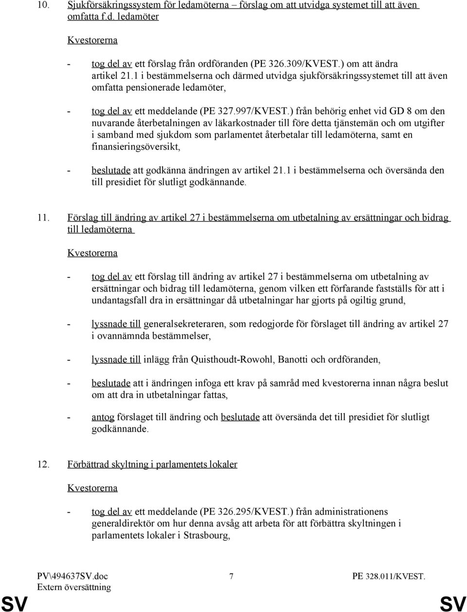 ) från behörig enhet vid GD 8 om den nuvarande återbetalningen av läkarkostnader till före detta tjänstemän och om utgifter i samband med sjukdom som parlamentet återbetalar till ledamöterna, samt en