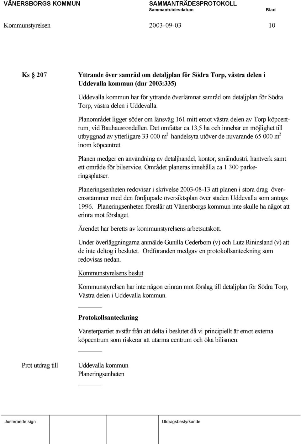 Det omfattar ca 13,5 ha och innebär en möjlighet till utbyggnad av ytterligare 33 000 m 2 handelsyta utöver de nuvarande 65 000 m 2 inom köpcentret.