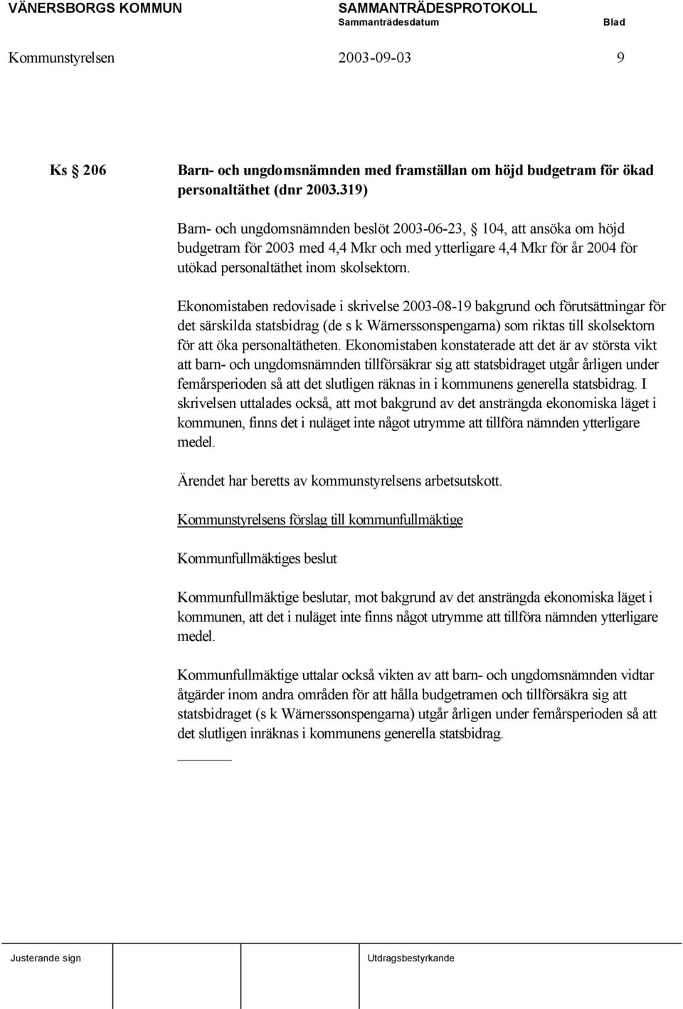 Ekonomistaben redovisade i skrivelse 2003-08-19 bakgrund och förutsättningar för det särskilda statsbidrag (de s k Wärnerssonspengarna) som riktas till skolsektorn för att öka personaltätheten.