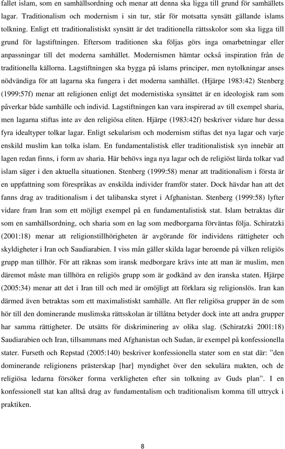 Eftersom traditionen ska följas görs inga omarbetningar eller anpassningar till det moderna samhället. Modernismen hämtar också inspiration från de traditionella källorna.