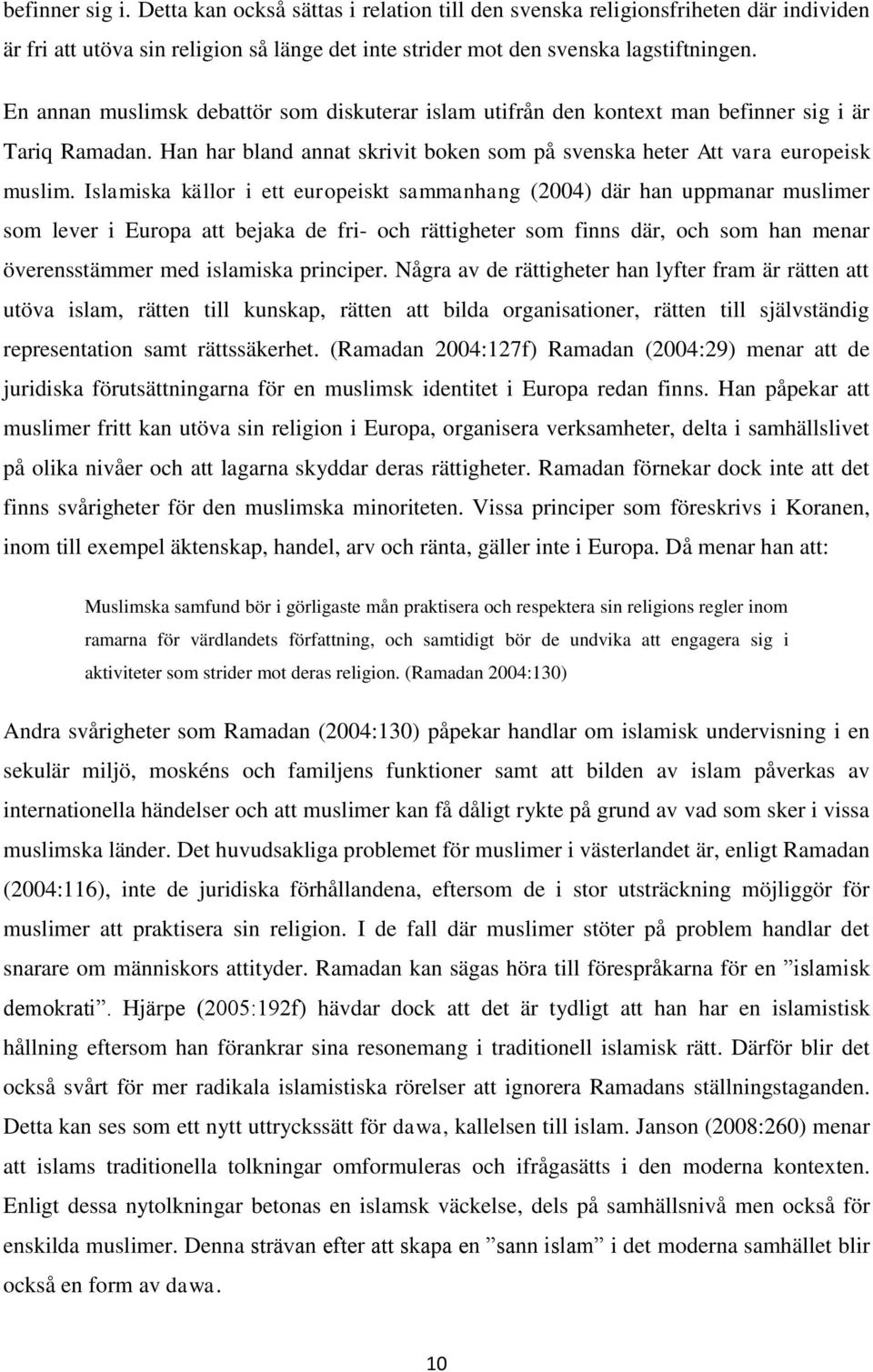 Islamiska källor i ett europeiskt sammanhang (2004) där han uppmanar muslimer som lever i Europa att bejaka de fri- och rättigheter som finns där, och som han menar överensstämmer med islamiska