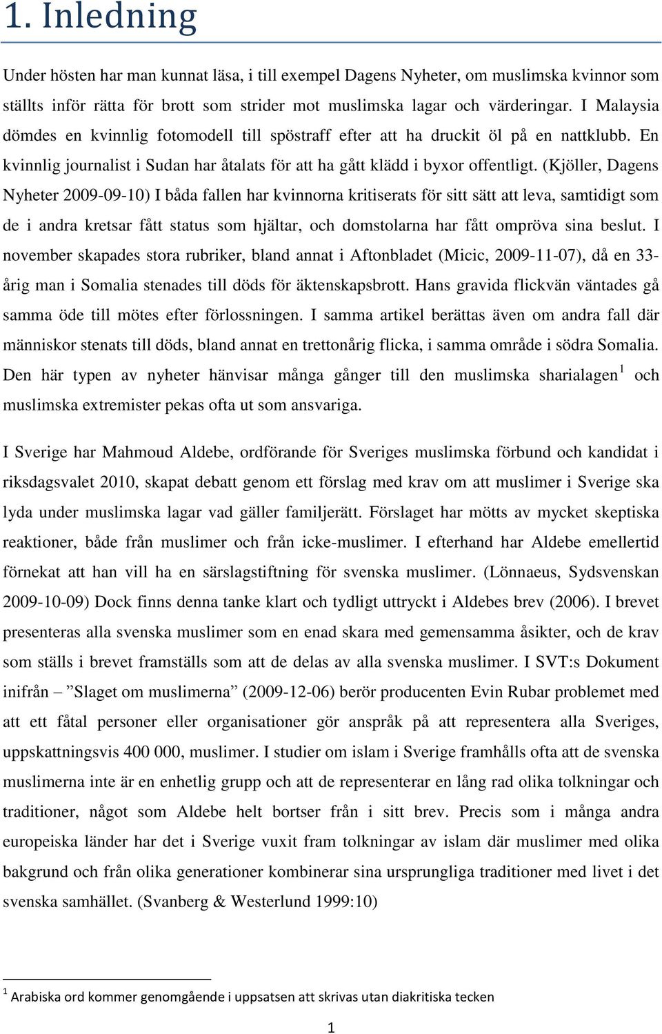 (Kjöller, Dagens Nyheter 2009-09-10) I båda fallen har kvinnorna kritiserats för sitt sätt att leva, samtidigt som de i andra kretsar fått status som hjältar, och domstolarna har fått ompröva sina