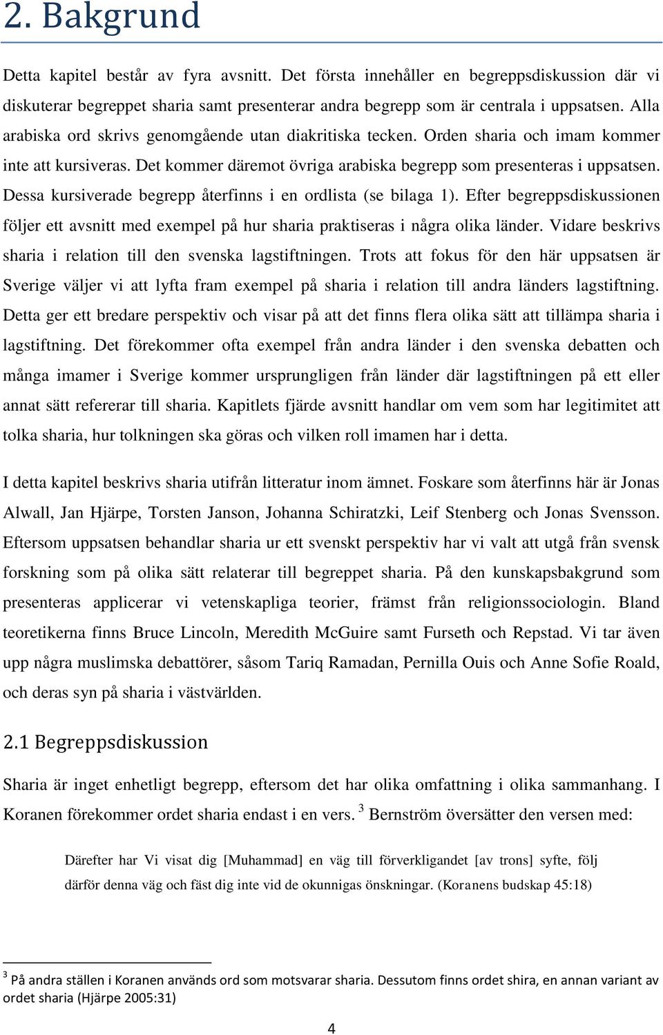 Dessa kursiverade begrepp återfinns i en ordlista (se bilaga 1). Efter begreppsdiskussionen följer ett avsnitt med exempel på hur sharia praktiseras i några olika länder.