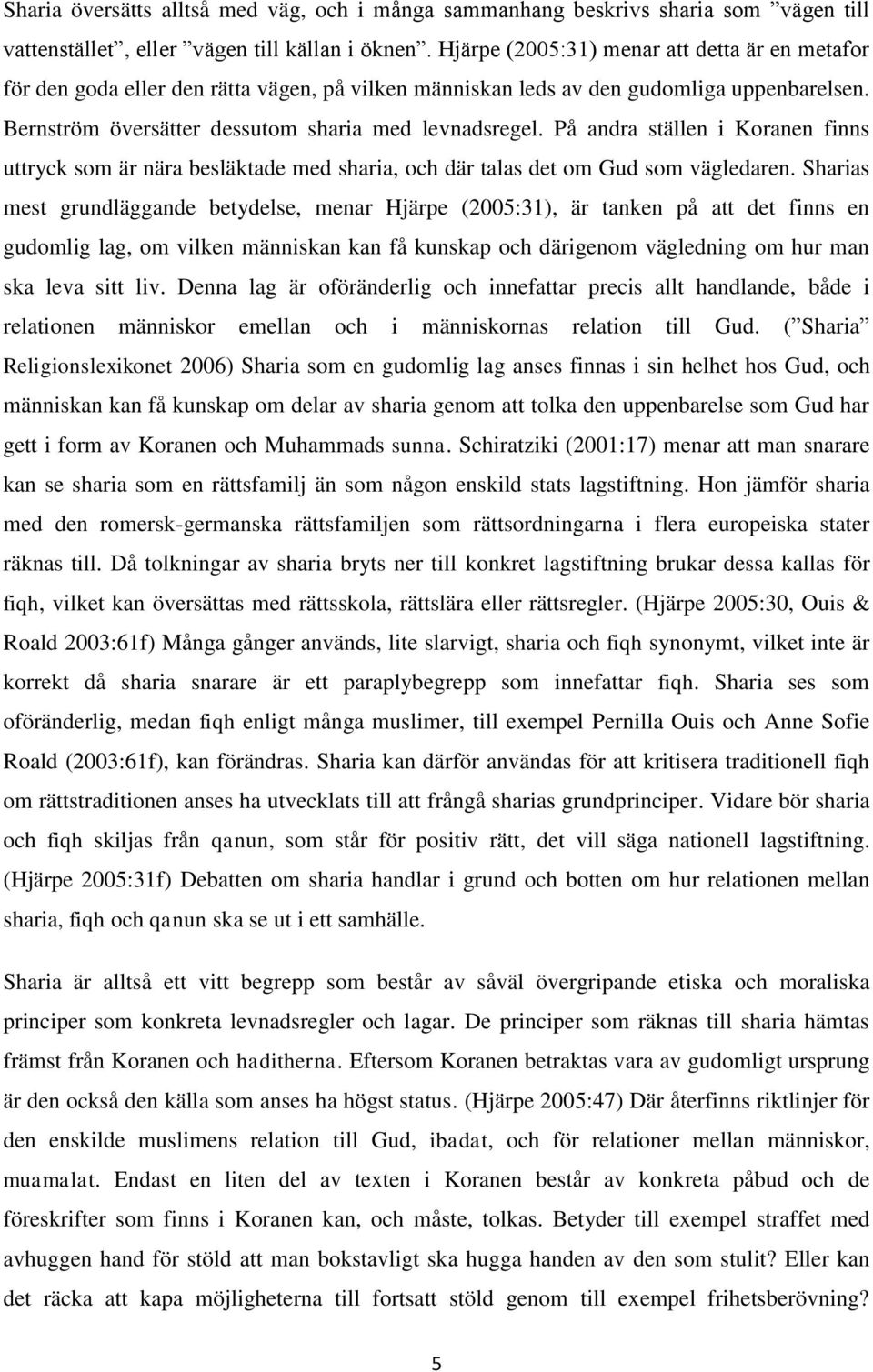 På andra ställen i Koranen finns uttryck som är nära besläktade med sharia, och där talas det om Gud som vägledaren.