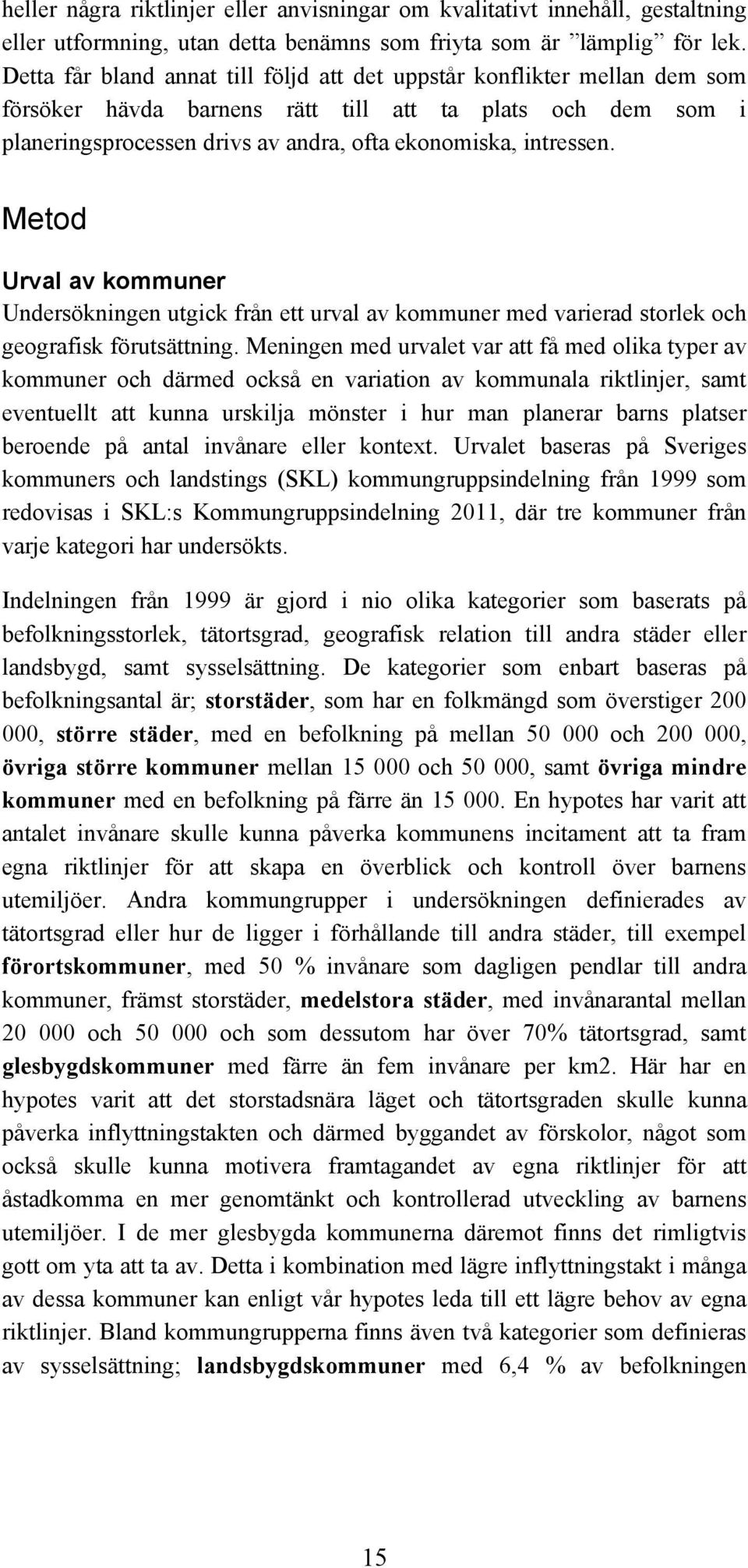 Metod Urval av kommuner Undersökningen utgick från ett urval av kommuner med varierad storlek och geografisk förutsättning.