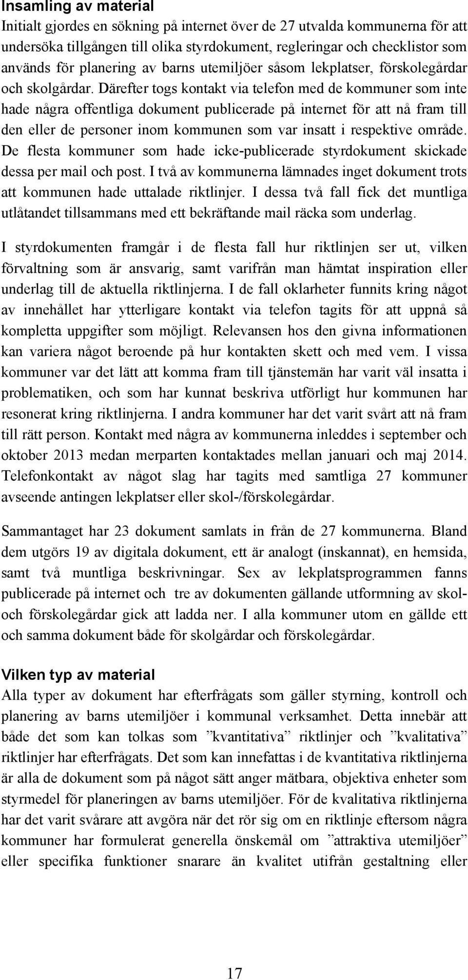 Därefter togs kontakt via telefon med de kommuner som inte hade några offentliga dokument publicerade på internet för att nå fram till den eller de personer inom kommunen som var insatt i respektive