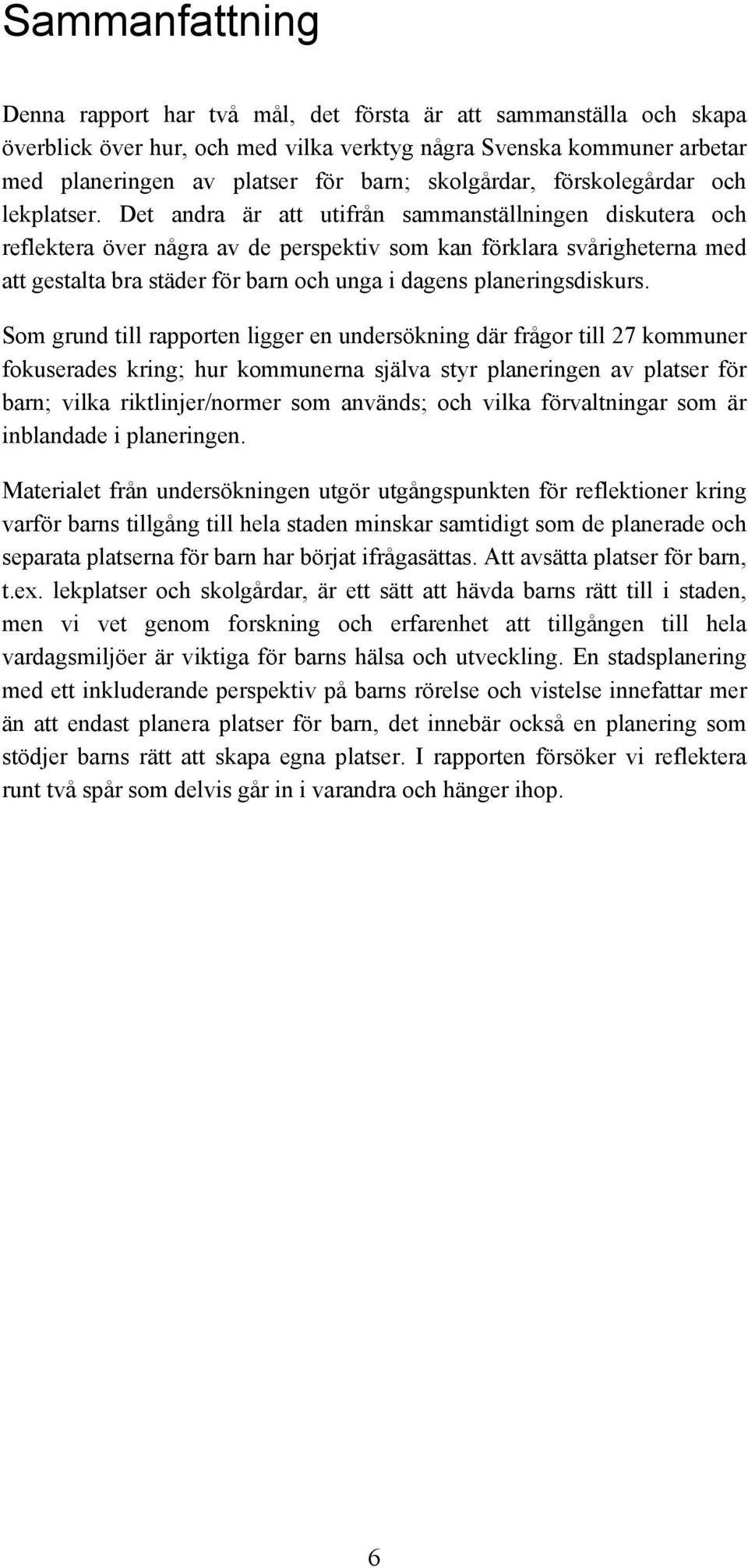 Det andra är att utifrån sammanställningen diskutera och reflektera över några av de perspektiv som kan förklara svårigheterna med att gestalta bra städer för barn och unga i dagens planeringsdiskurs.