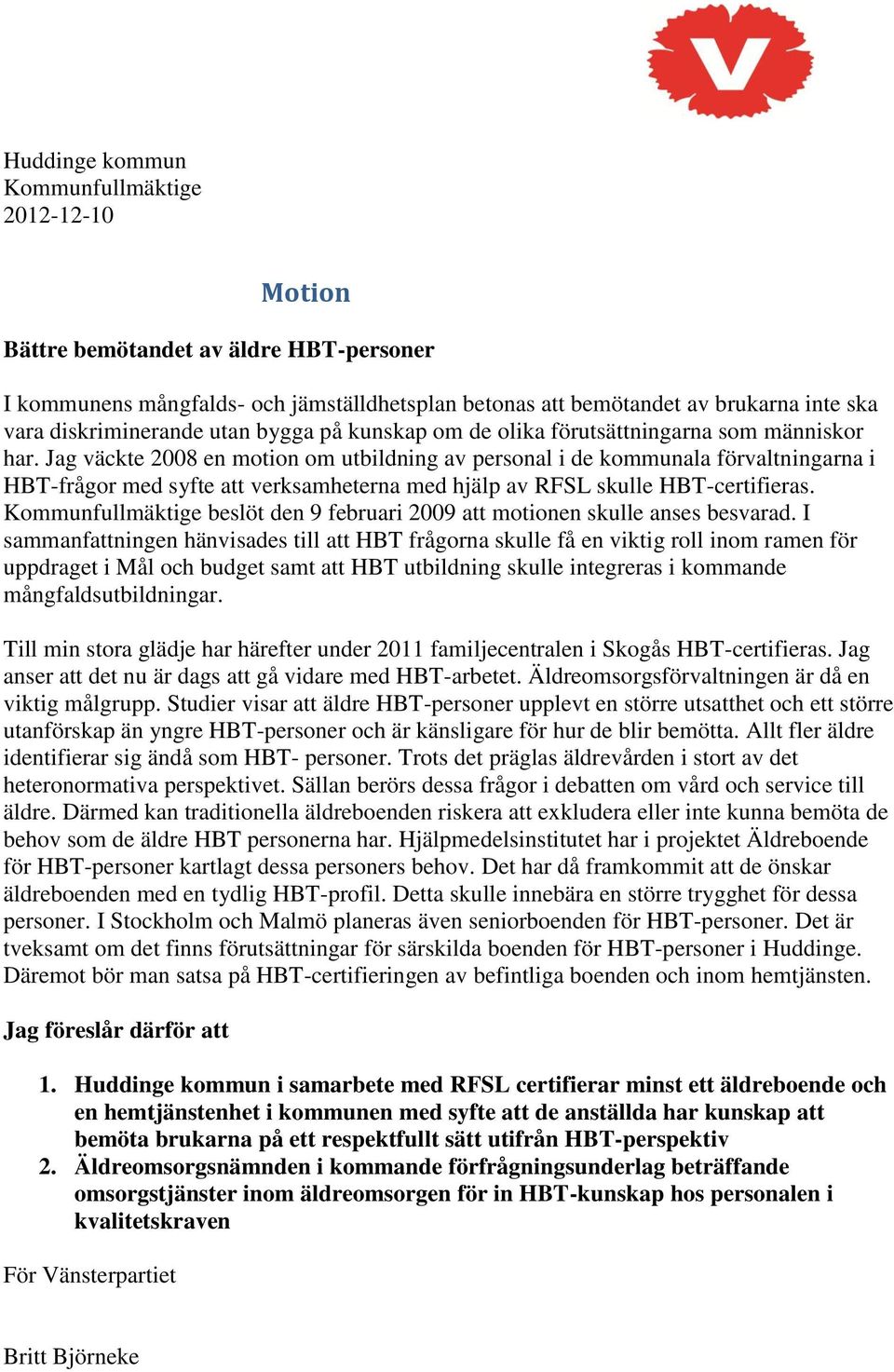 Jag väckte 2008 en motion om utbildning av personal i de kommunala förvaltningarna i HBT-frågor med syfte att verksamheterna med hjälp av RFSL skulle HBT-certifieras.