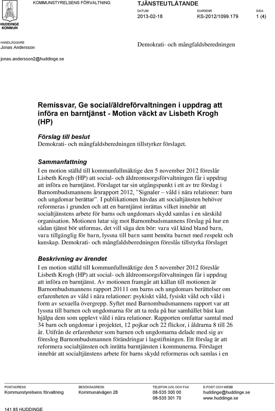 Sammanfattning I en motion ställd till kommunfullmäktige den 5 november 2012 föreslår Lisbeth Krogh (HP) att social- och äldreomsorgsförvaltningen får i uppdrag att införa en barntjänst.