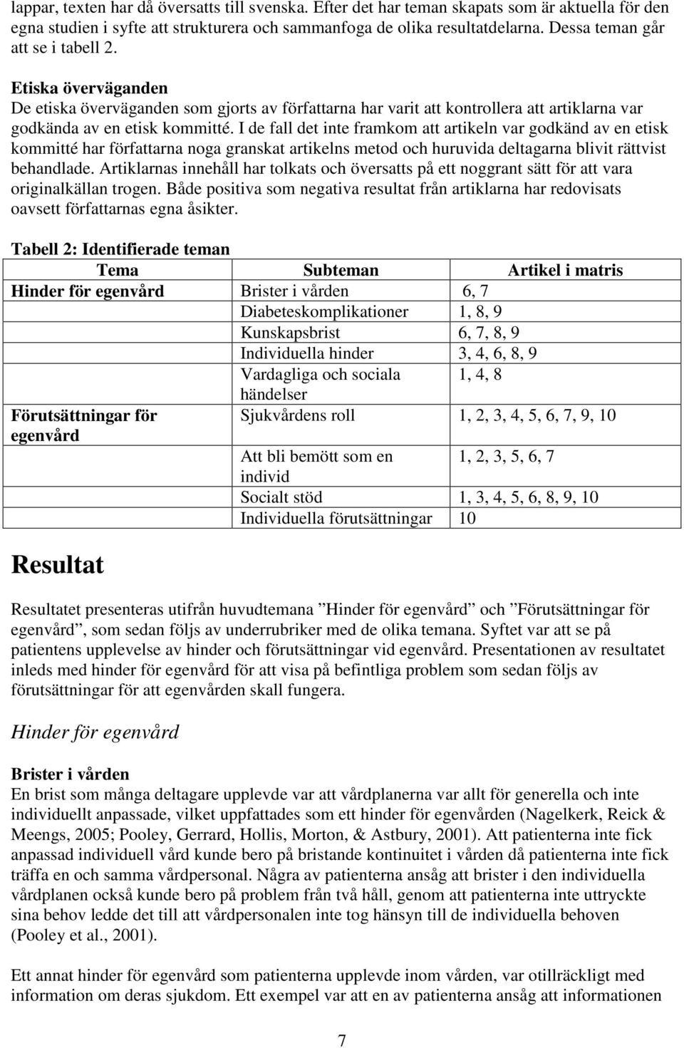 I de fall det inte framkom att artikeln var godkänd av en etisk kommitté har författarna noga granskat artikelns metod och huruvida deltagarna blivit rättvist behandlade.