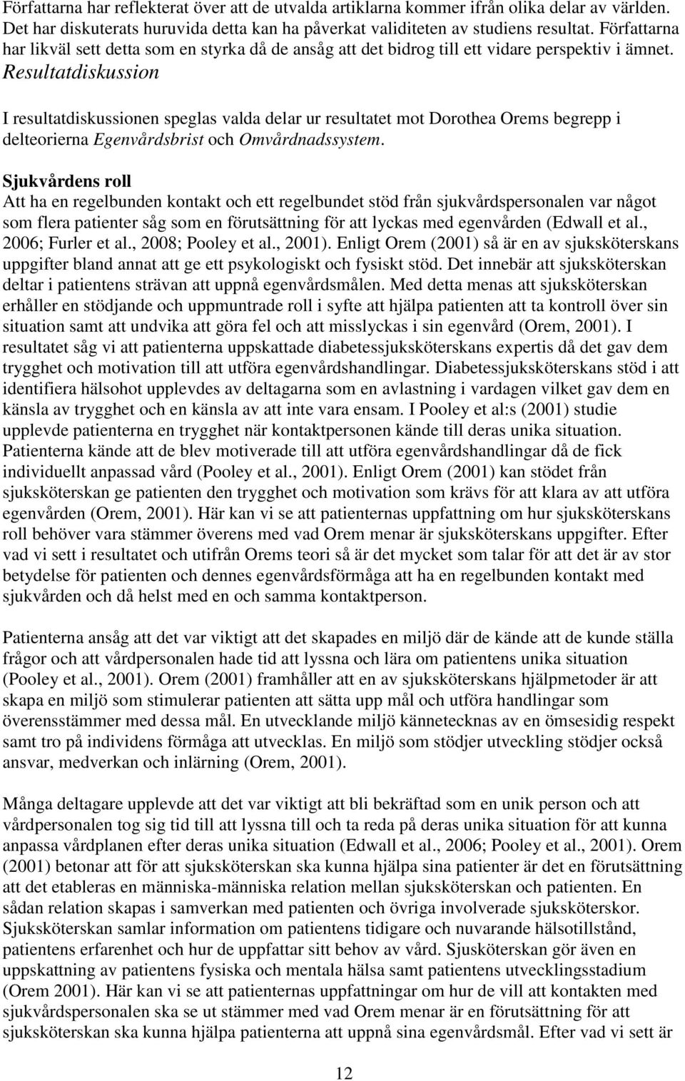 Resultatdiskussion I resultatdiskussionen speglas valda delar ur resultatet mot Dorothea Orems begrepp i delteorierna Egenvårdsbrist och Omvårdnadssystem.