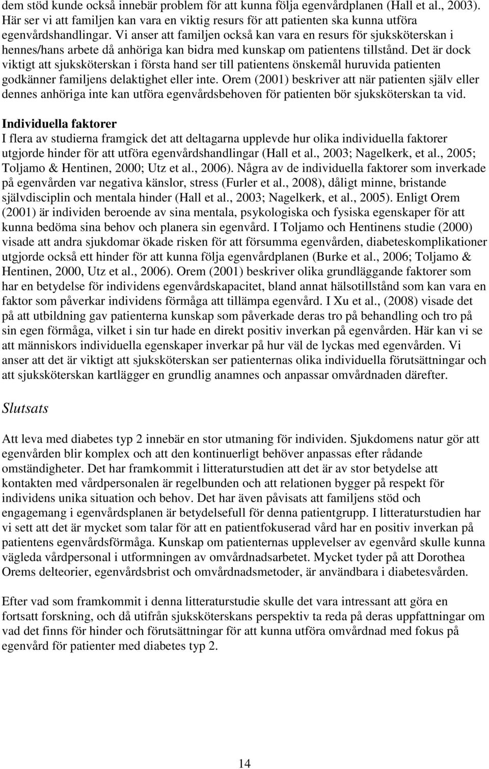 Det är dock viktigt att sjuksköterskan i första hand ser till patientens önskemål huruvida patienten godkänner familjens delaktighet eller inte.