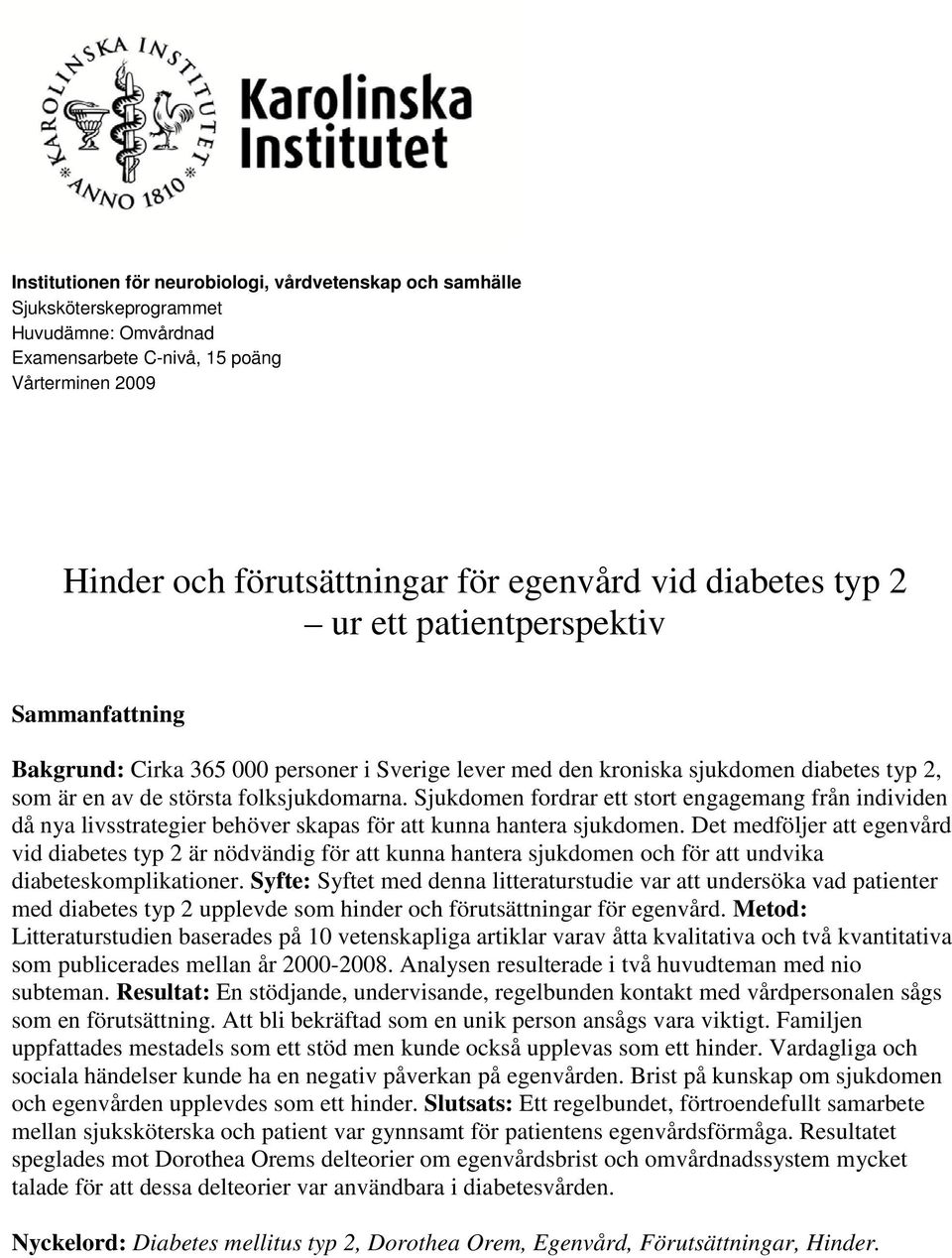 diabetes typ 2, som är en av de största folksjukdomarna. Sjukdomen fordrar ett stort engagemang från individen då nya livsstrategier behöver skapas för att kunna hantera sjukdomen.