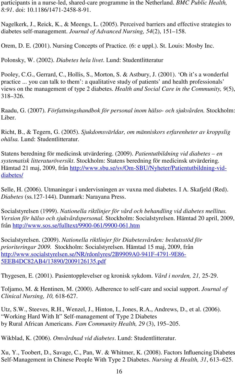 Louis: Mosby Inc. Polonsky, W. (2002). Diabetes hela livet. Lund: Studentlitteratur Pooley, C.G., Gerrard, C., Hollis, S., Morton, S. & Astbury, J. (2001). Oh it s a wonderful practice.