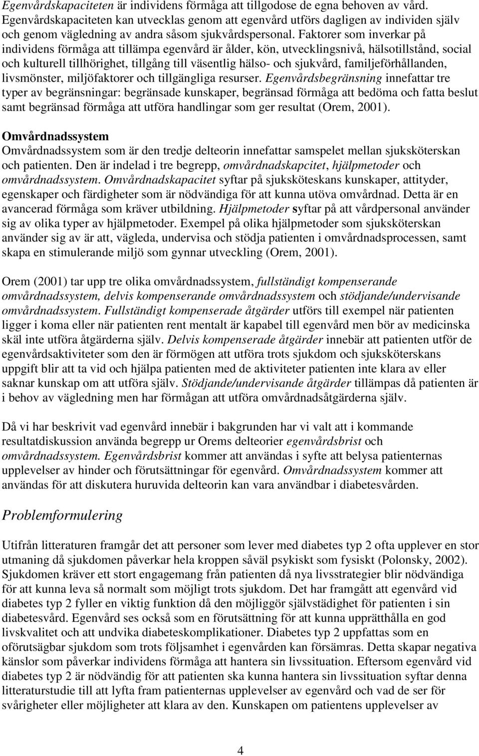 Faktorer som inverkar på individens förmåga att tillämpa egenvård är ålder, kön, utvecklingsnivå, hälsotillstånd, social och kulturell tillhörighet, tillgång till väsentlig hälso- och sjukvård,