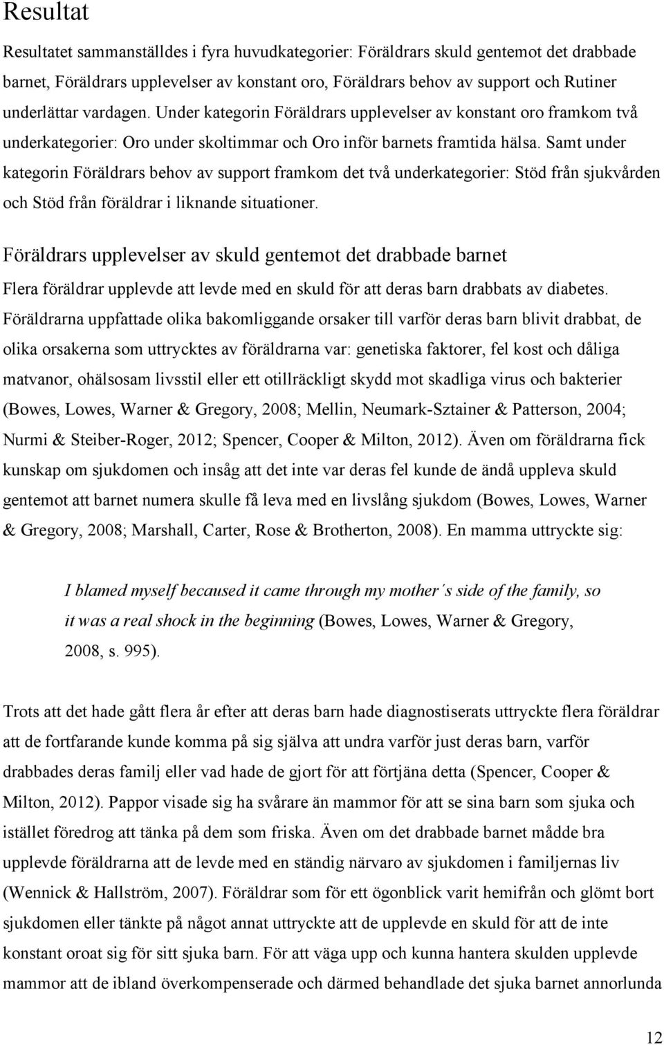 Samt under kategorin Föräldrars behov av support framkom det två underkategorier: Stöd från sjukvården och Stöd från föräldrar i liknande situationer.