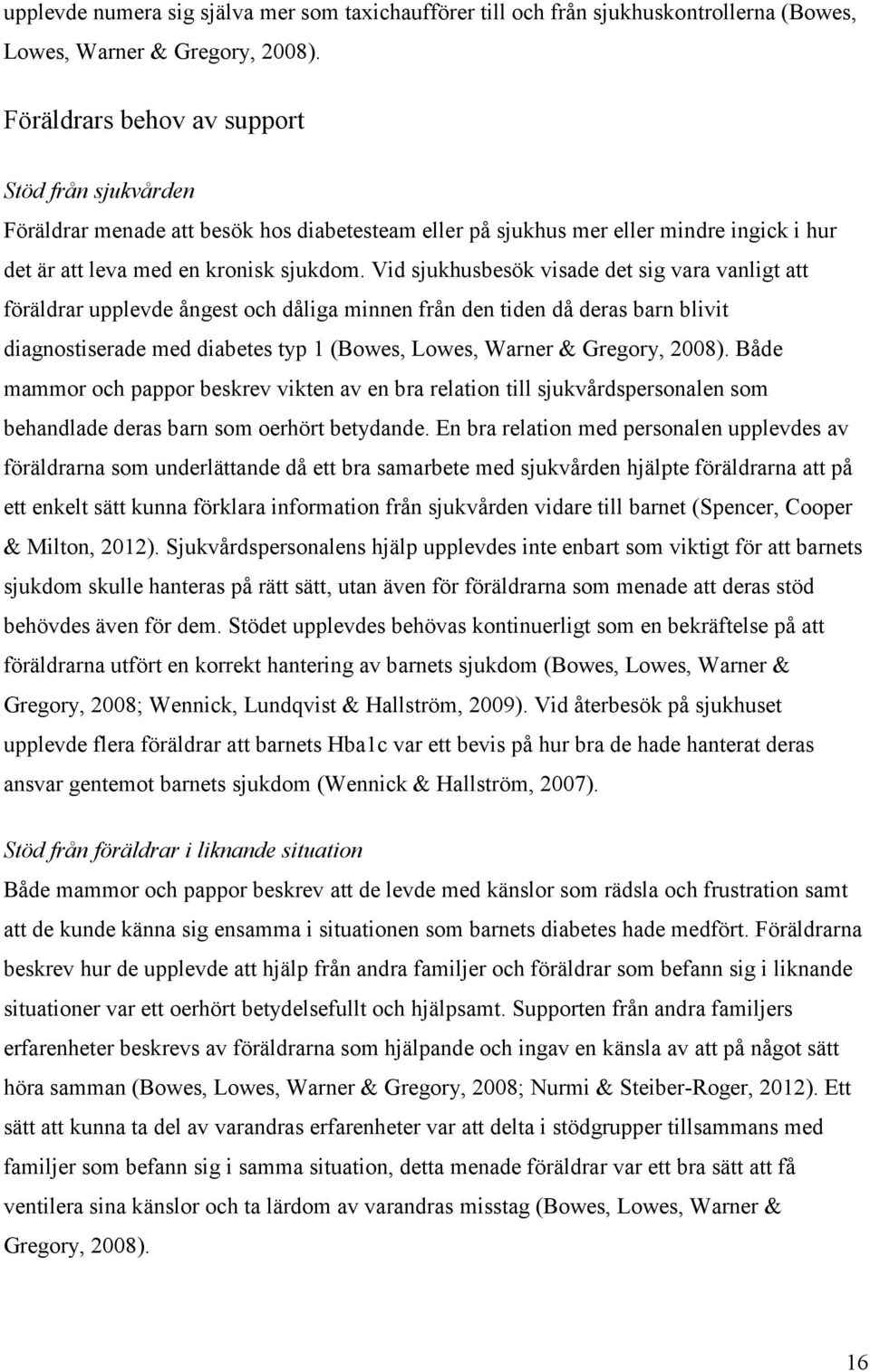 Vid sjukhusbesök visade det sig vara vanligt att föräldrar upplevde ångest och dåliga minnen från den tiden då deras barn blivit diagnostiserade med diabetes typ 1 (Bowes, Lowes, Warner & Gregory,